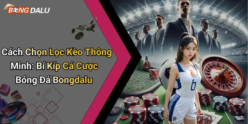 Cách chọn lọc kèo thông minh