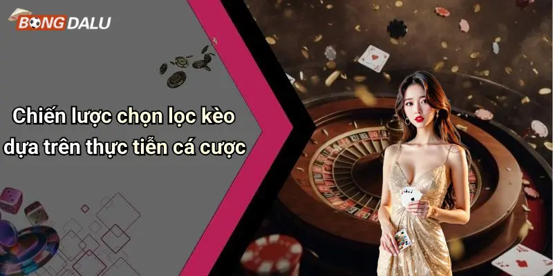 Chiến lược chọn lọc kèo dựa trên thực tiễn cá cược