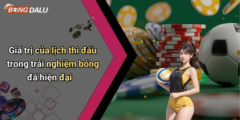 Giá trị của lịch thi đấu trong trải nghiệm bóng đá hiện đại
