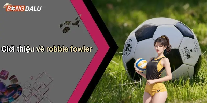 Giới thiệu về robbie fowler