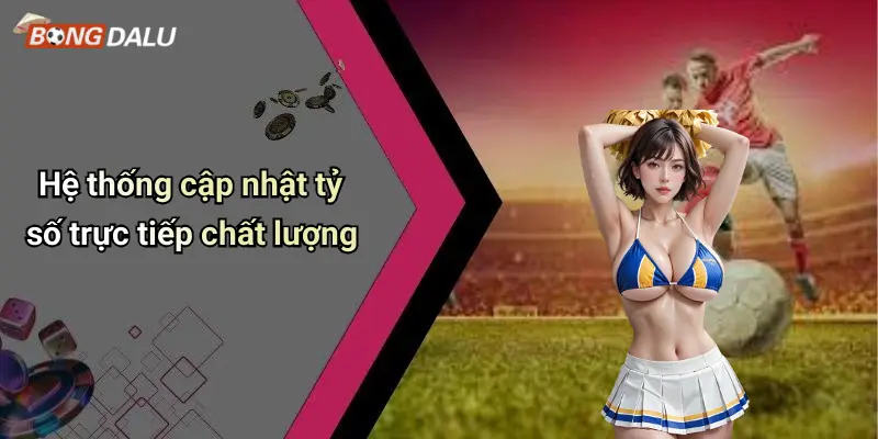Hệ thống cập nhật tỷ số trực tiếp chất lượng