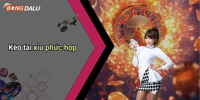 Kèo tài xỉu phức hợp