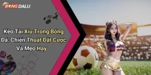 Kèo Tài Xỉu Trong Bóng Đá