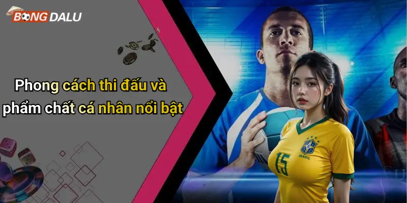 Phong cách thi đấu và phẩm chất cá nhân nổi bật