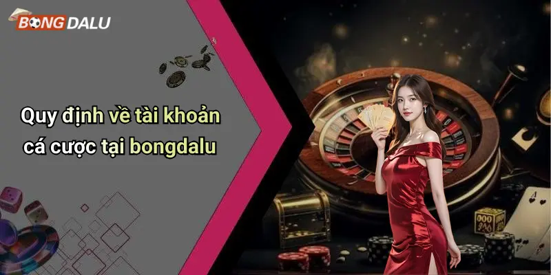 Quy định về tài khoản cá cược tại bongdalu