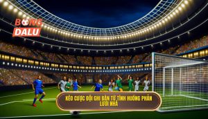 Kèo cược đội ghi bàn từ tình huống phản lưới nhà