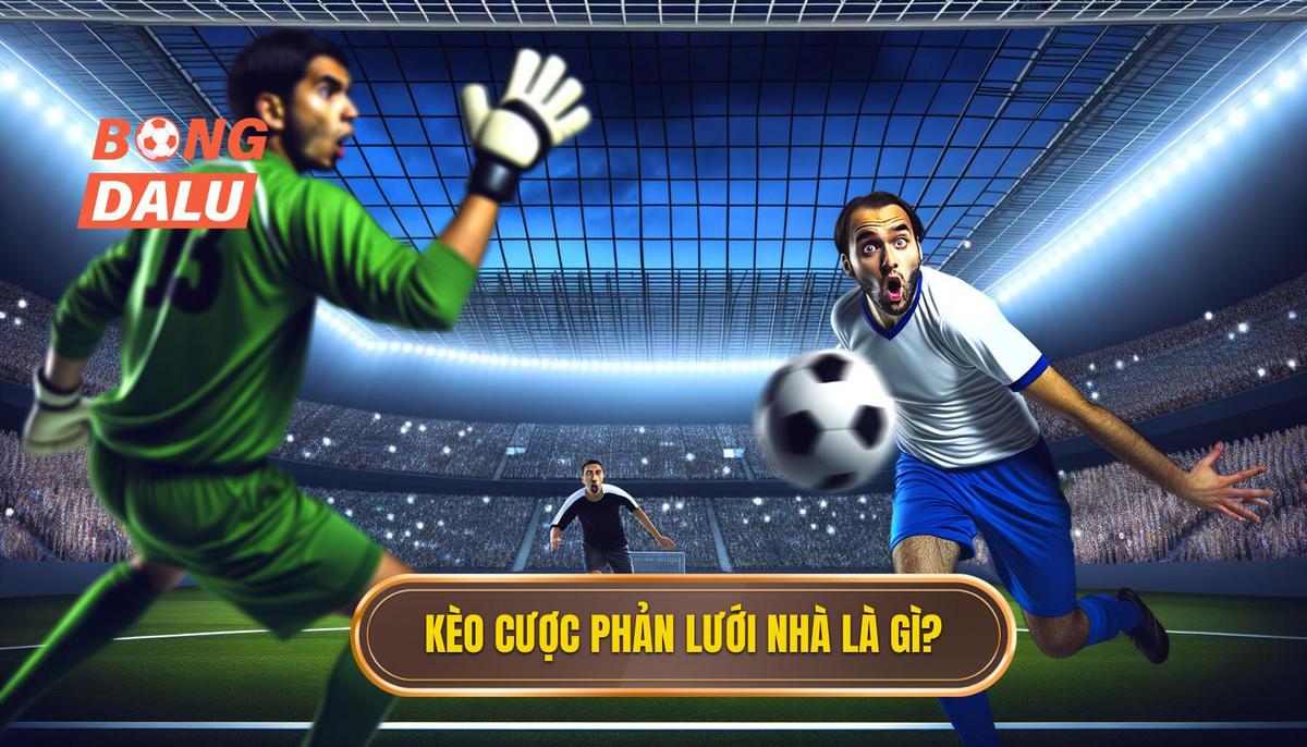 Kèo cược đội ghi bàn từ tình huống phản lưới nhà là gì_