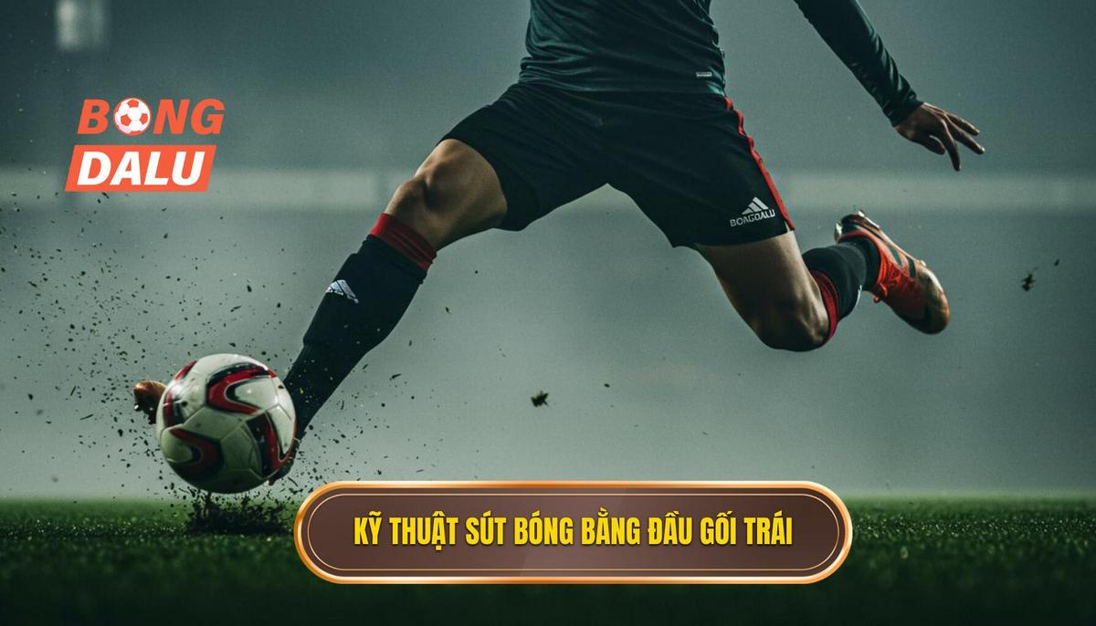 1. Tổng quan và Định nghĩa về Kỹ thuật sút bóng bằng đầu gối trái