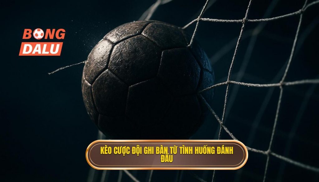 Kèo cược đội ghi bàn từ tình huống đánh đầu