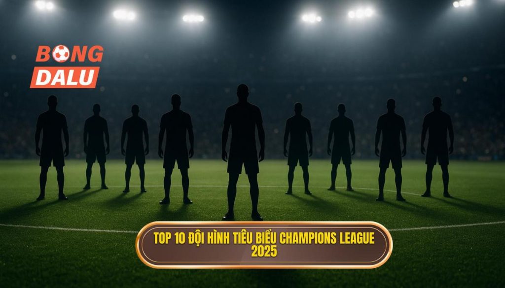 Top 10 đội hình tiêu biểu Champions League 2025