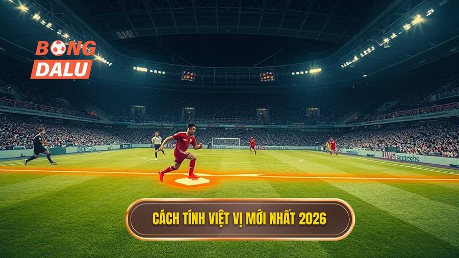 2. Cách tính việt vị mới nhất 2026