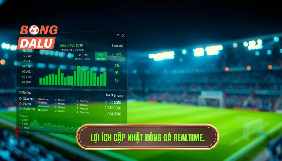 Lợi ích cập nhật bóng đá realtime.