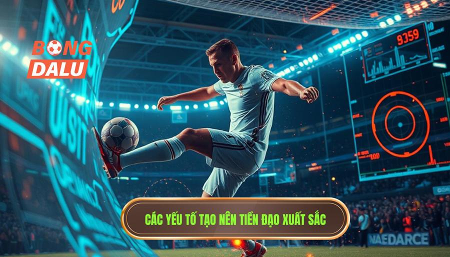 Các yếu tố tạo nên tiền đạo xuất sắc